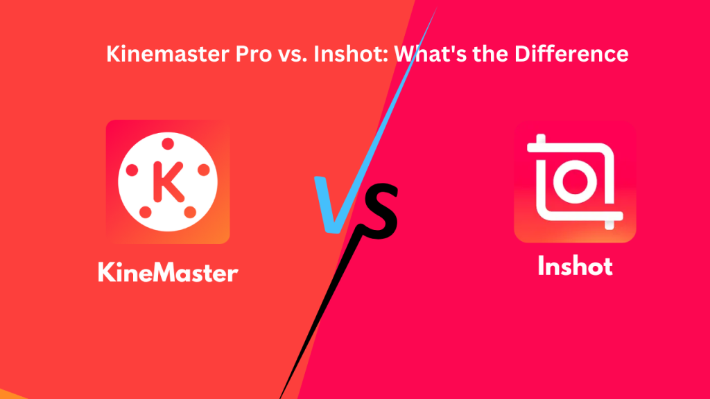 Kinemaster Pro vs. Inshot: What’s the Difference