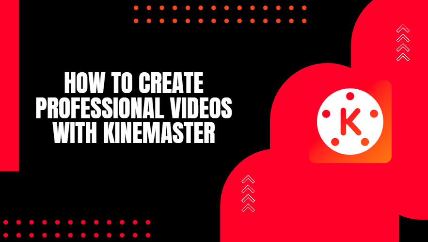 How to Create Professional Videos with KineMaster