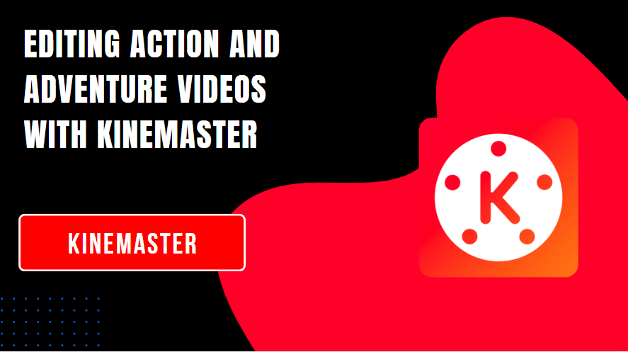 Editing Action and Adventure Videos with KineMaster